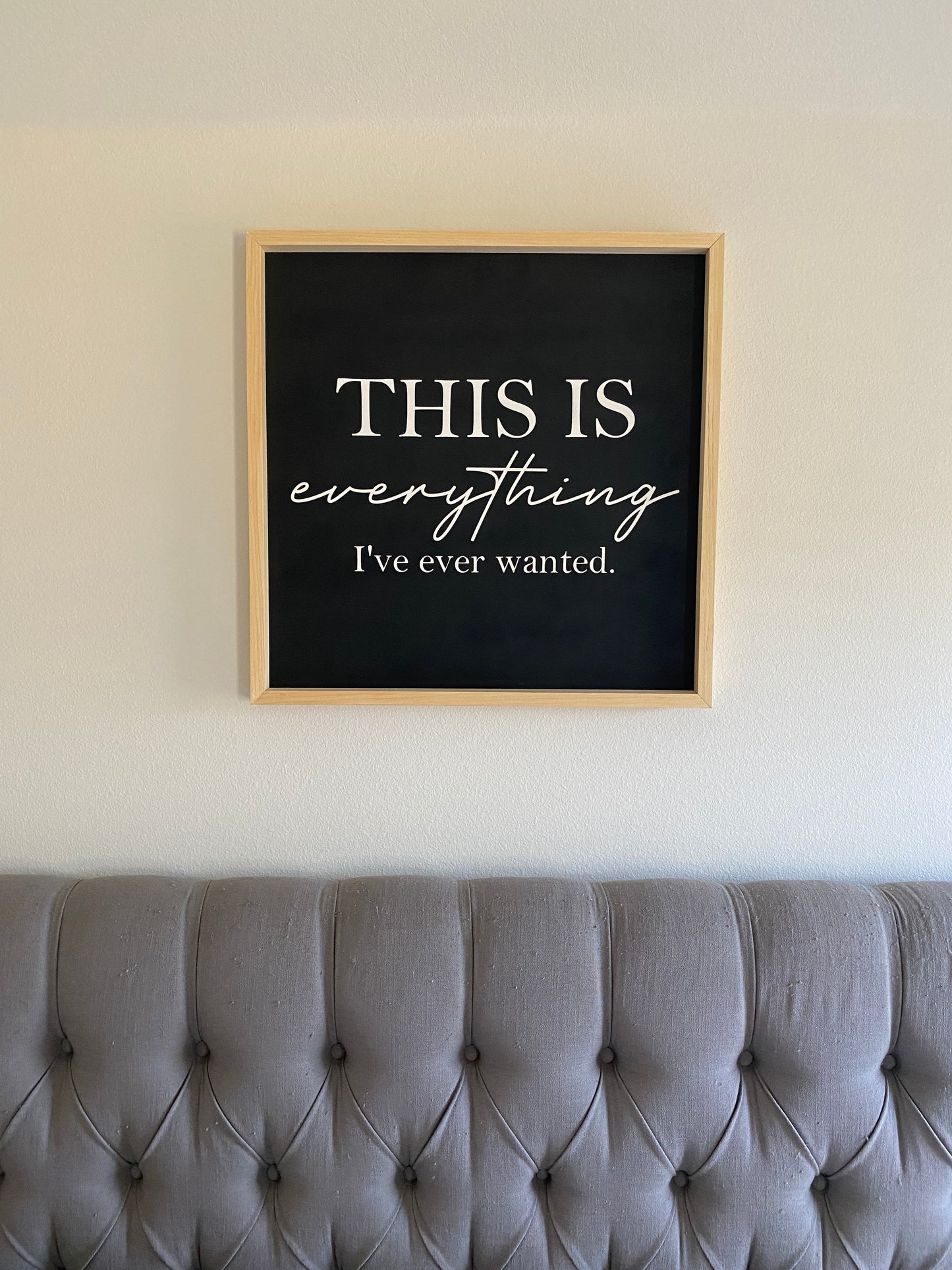 Everything I’ve ever wanted - Farmhouse Sign