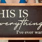 Everything I’ve ever wanted - Farmhouse Sign