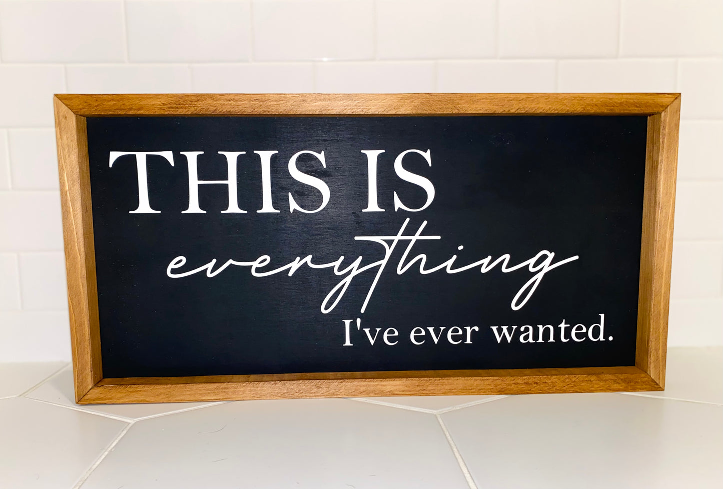 Everything I’ve ever wanted - Farmhouse Sign